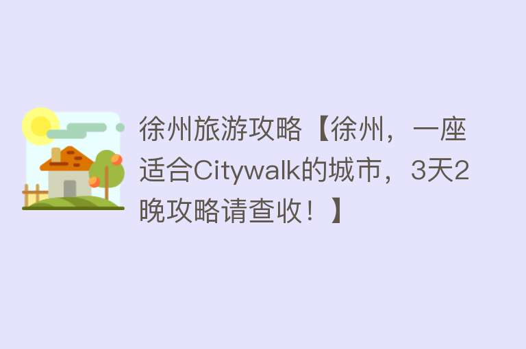 徐州旅游攻略【徐州，一座适合Citywalk的城市，3天2晚攻略请查收！】