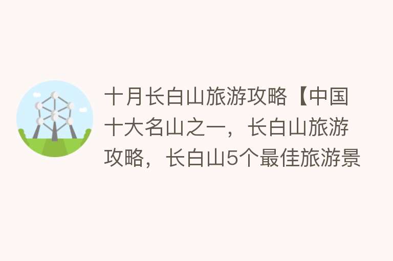 十月长白山旅游攻略【中国十大名山之一，长白山旅游攻略，长白山5个最佳旅游景点】
