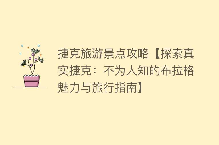捷克旅游景点攻略【探索真实捷克：不为人知的布拉格魅力与旅行指南】