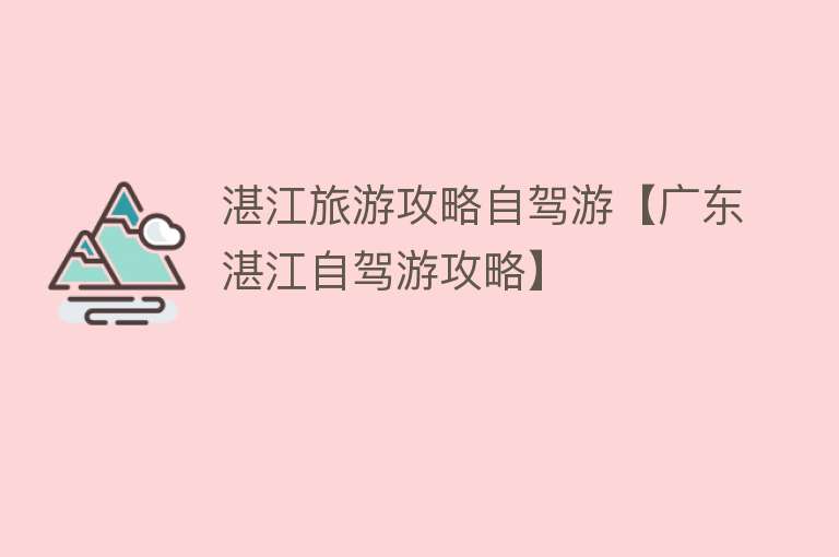 湛江旅游攻略自驾游【广东湛江自驾游攻略】