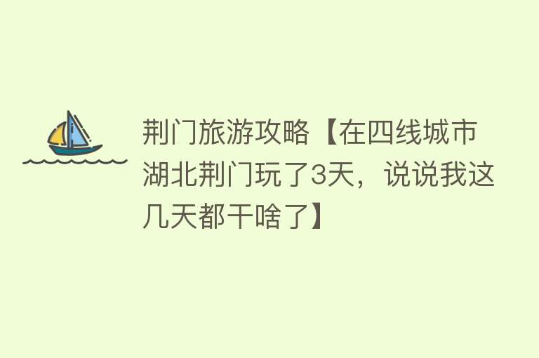 荆门旅游攻略【在四线城市湖北荆门玩了3天，说说我这几天都干啥了】