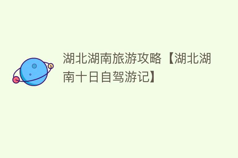湖北湖南旅游攻略【湖北湖南十日自驾游记】