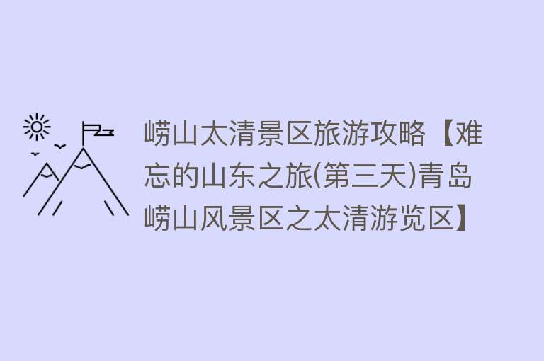 崂山太清景区旅游攻略【难忘的山东之旅(第三天)青岛崂山风景区之太清游览区】