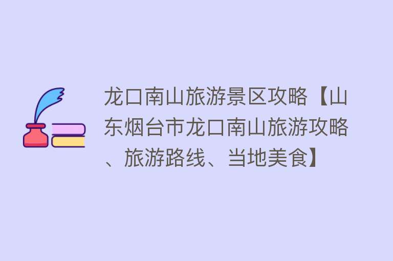 龙口南山旅游景区攻略【山东烟台市龙口南山旅游攻略、旅游路线、当地美食】