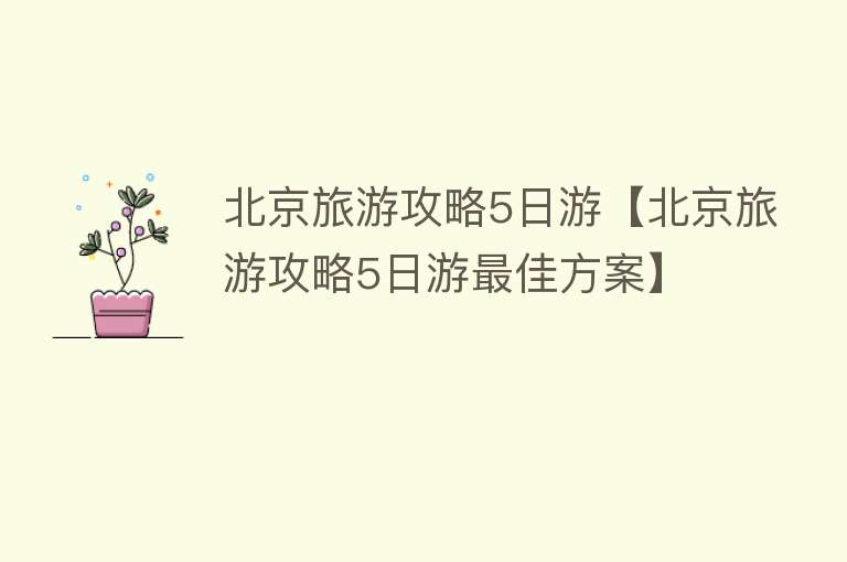 北京旅游攻略5日游【北京旅游攻略5日游最佳方案】