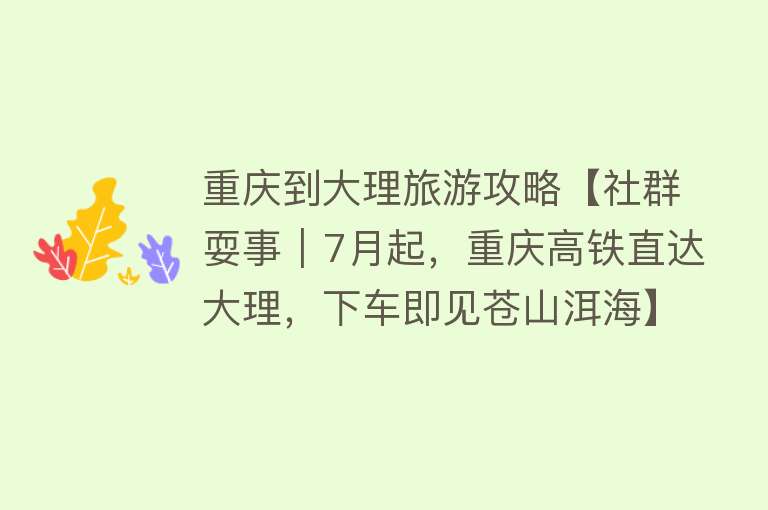 重庆到大理旅游攻略【社群耍事｜7月起，重庆高铁直达大理，下车即见苍山洱海】