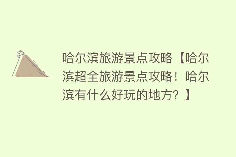 哈尔滨旅游景点攻略【哈尔滨超全旅游景点攻略！哈尔滨有什么好玩的地方？】