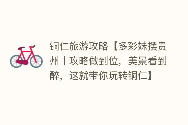 铜仁旅游攻略【多彩妹摆贵州丨攻略做到位，美景看到醉，这就带你玩转铜仁】