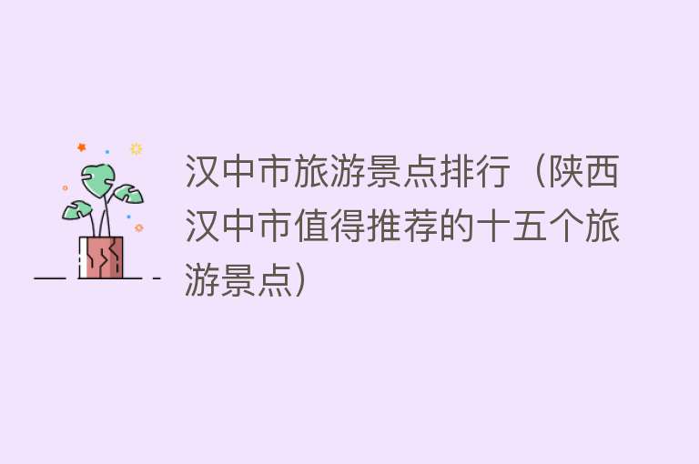 汉中市旅游景点排行（陕西汉中市值得推荐的十五个旅游景点）