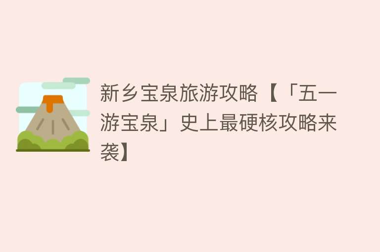 新乡宝泉旅游攻略【「五一游宝泉」史上最硬核攻略来袭】