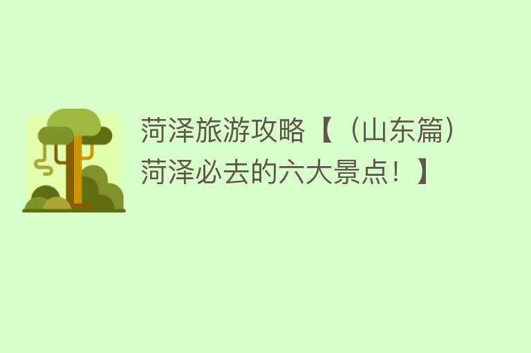 菏泽旅游攻略【（山东篇）菏泽必去的六大景点！】