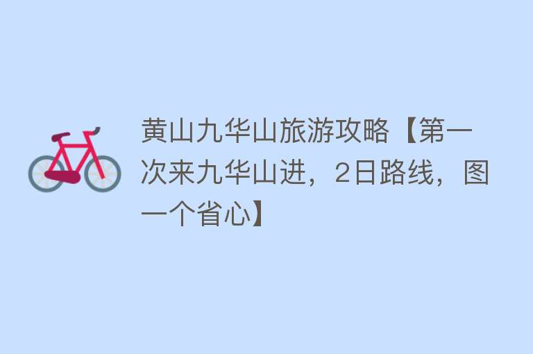 黄山九华山旅游攻略【第一次来九华山进，2日路线，图一个省心】