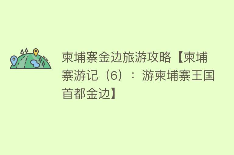 柬埔寨金边旅游攻略【柬埔寨游记（6）：游柬埔寨王国首都金边】