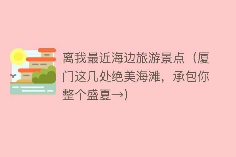 离我最近海边旅游景点（厦门这几处绝美海滩，承包你整个盛夏→）