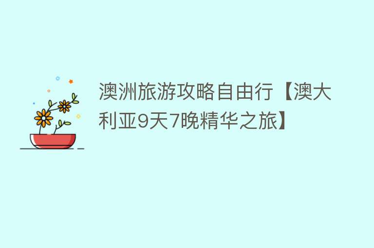 澳洲旅游攻略自由行【澳大利亚9天7晚精华之旅】