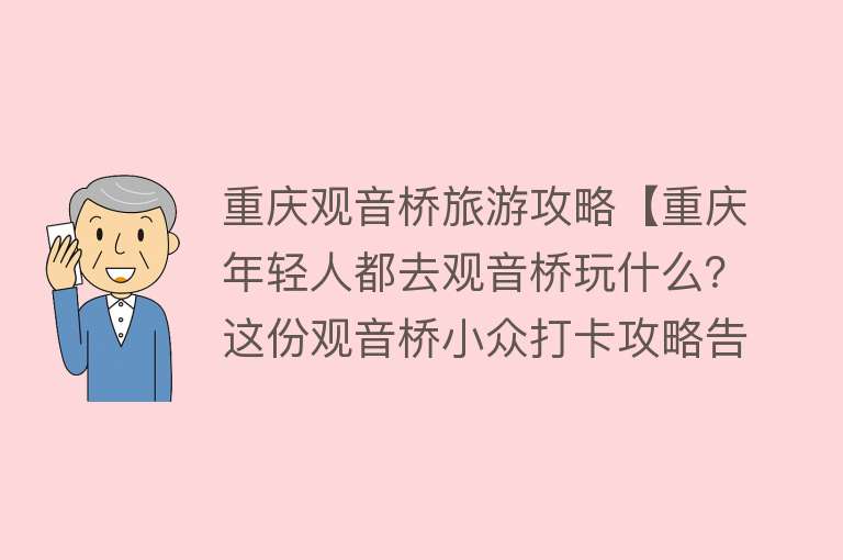 重庆观音桥旅游攻略【重庆年轻人都去观音桥玩什么？这份观音桥小众打卡攻略告诉你答案】