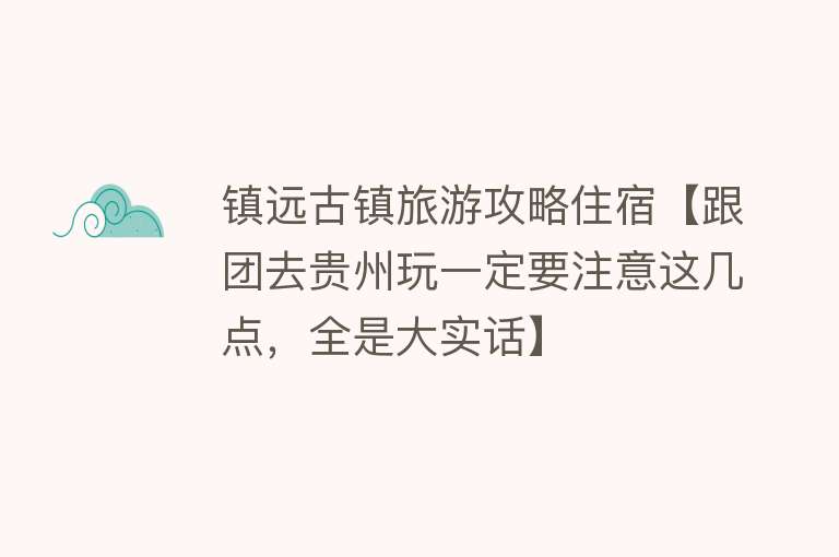 镇远古镇旅游攻略住宿【跟团去贵州玩一定要注意这几点，全是大实话】