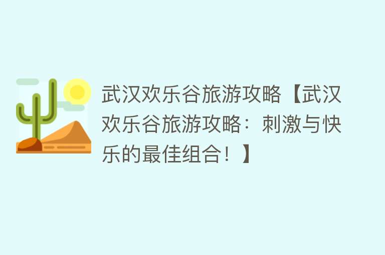 武汉欢乐谷旅游攻略【武汉欢乐谷旅游攻略：刺激与快乐的最佳组合！】