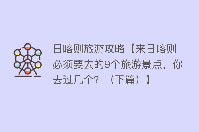 日喀则旅游攻略【来日喀则必须要去的9个旅游景点，你去过几个？（下篇）】