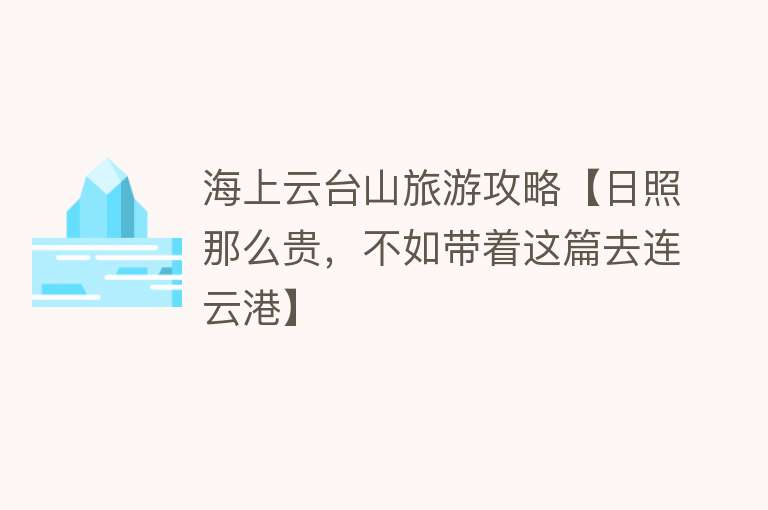 海上云台山旅游攻略【日照那么贵，不如带着这篇去连云港】