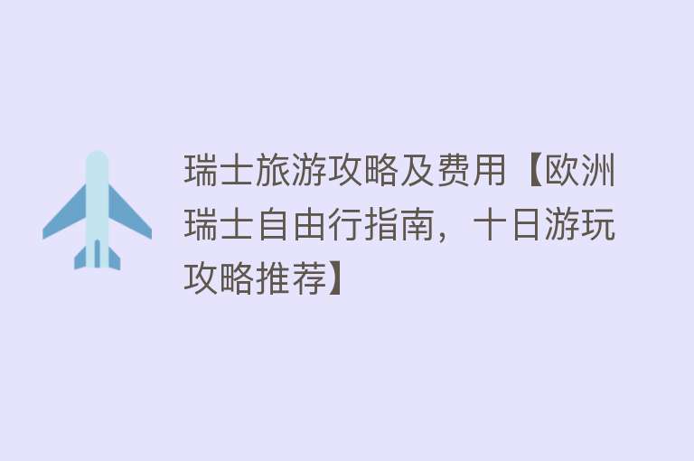 瑞士旅游攻略及费用【欧洲瑞士自由行指南，十日游玩攻略推荐】