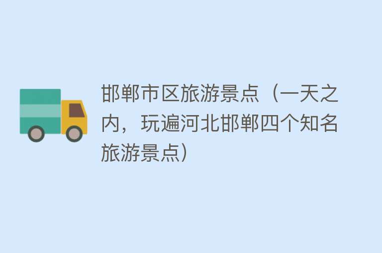 邯郸市区旅游景点（一天之内，玩遍河北邯郸四个知名旅游景点）