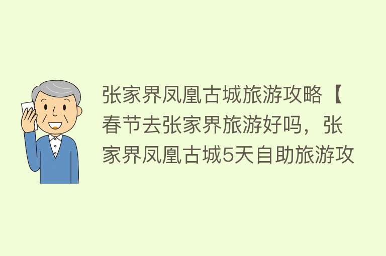 张家界凤凰古城旅游攻略【春节去张家界旅游好吗，张家界凤凰古城5天自助旅游攻略】
