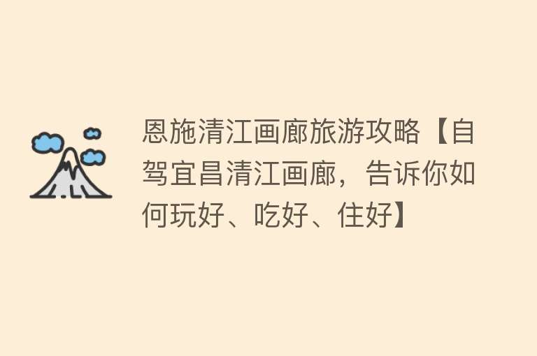 恩施清江画廊旅游攻略【自驾宜昌清江画廊，告诉你如何玩好、吃好、住好】