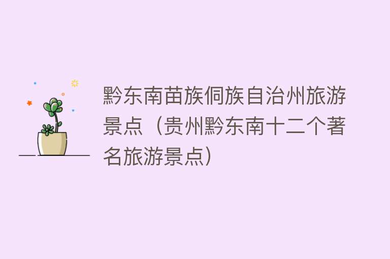 黔东南苗族侗族自治州旅游景点（贵州黔东南十二个著名旅游景点）