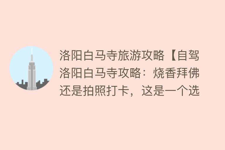 洛阳白马寺旅游攻略【自驾洛阳白马寺攻略：烧香拜佛还是拍照打卡，这是一个选择】