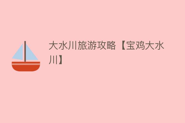 大水川旅游攻略【宝鸡大水川】