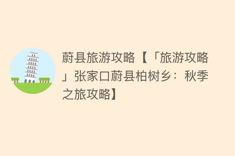 蔚县旅游攻略【「旅游攻略」张家口蔚县柏树乡：秋季之旅攻略】