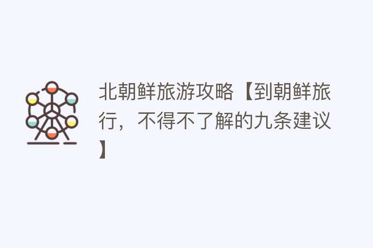 北朝鲜旅游攻略【到朝鲜旅行，不得不了解的九条建议】