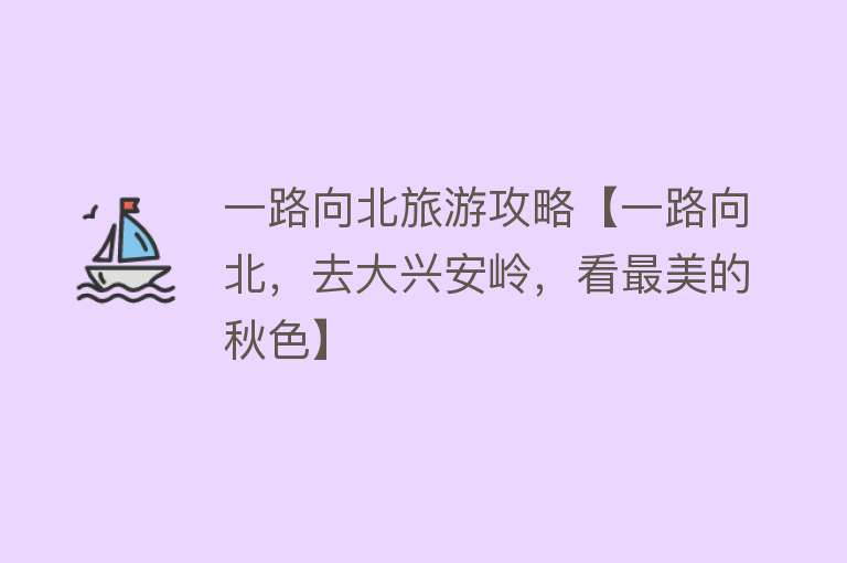 一路向北旅游攻略【一路向北，去大兴安岭，看最美的秋色】