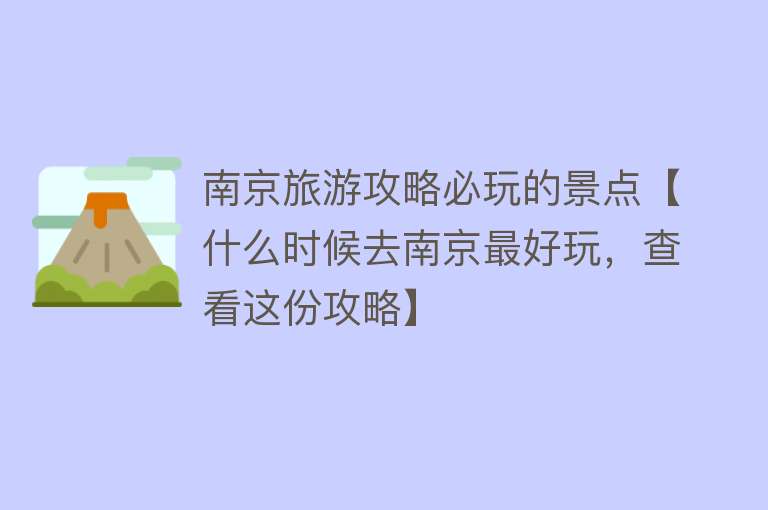 南京旅游攻略必玩的景点【什么时候去南京最好玩，查看这份攻略】