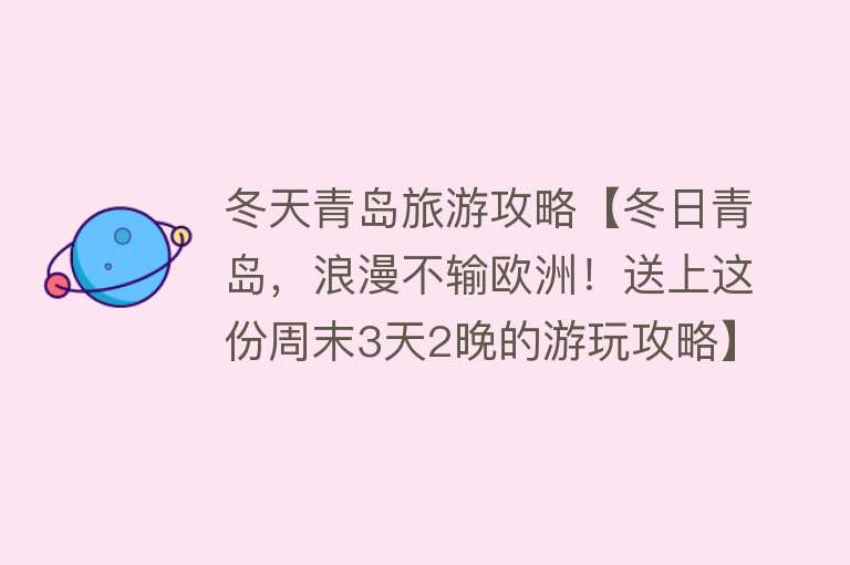 冬天青岛旅游攻略【冬日青岛，浪漫不输欧洲！送上这份周末3天2晚的游玩攻略】