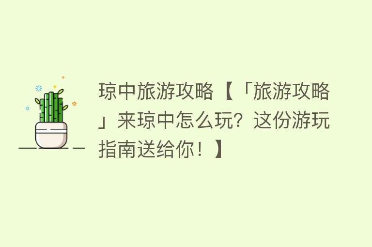 琼中旅游攻略【「旅游攻略」来琼中怎么玩？这份游玩指南送给你！】