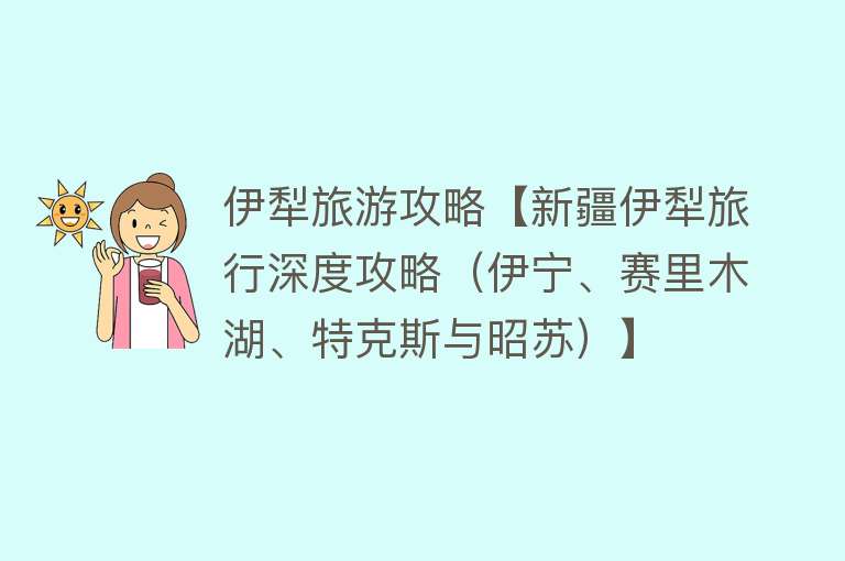 伊犁旅游攻略【新疆伊犁旅行深度攻略（伊宁、赛里木湖、特克斯与昭苏）】
