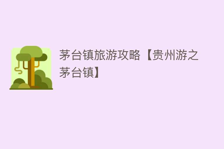 茅台镇旅游攻略【贵州游之茅台镇】