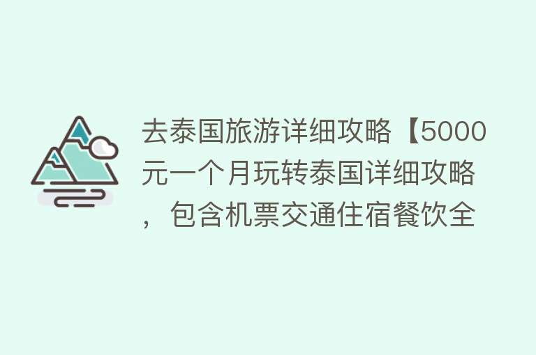 去泰国旅游详细攻略【5000元一个月玩转泰国详细攻略，包含机票交通住宿餐饮全部费用】