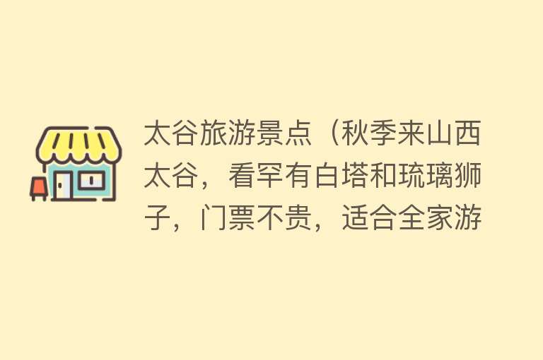 太谷旅游景点（秋季来山西太谷，看罕有白塔和琉璃狮子，门票不贵，适合全家游玩）