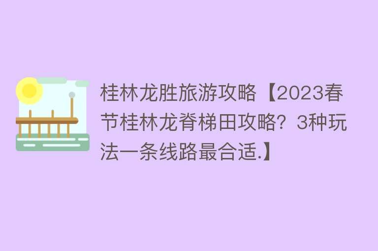 桂林龙胜旅游攻略【2023春节桂林龙脊梯田攻略？3种玩法一条线路最合适.】