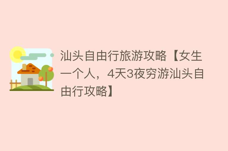 汕头自由行旅游攻略【女生一个人，4天3夜穷游汕头自由行攻略】