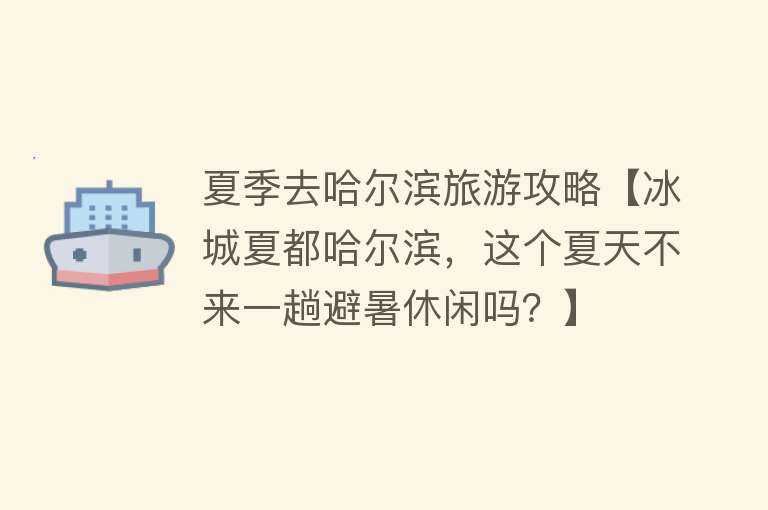 夏季去哈尔滨旅游攻略【冰城夏都哈尔滨，这个夏天不来一趟避暑休闲吗？】