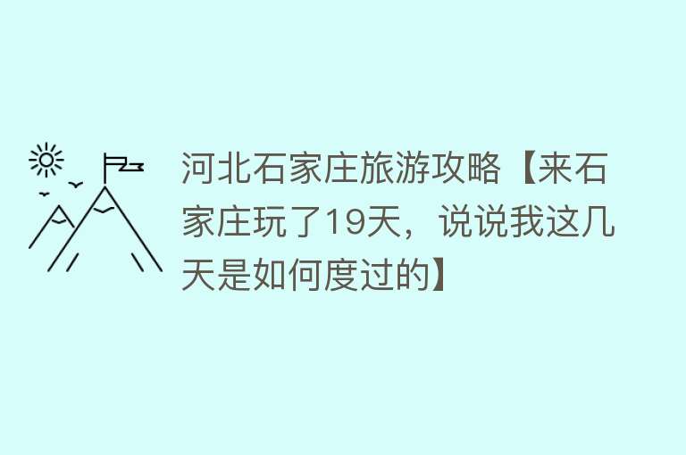 河北石家庄旅游攻略【来石家庄玩了19天，说说我这几天是如何度过的】