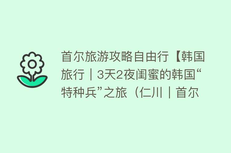 首尔旅游攻略自由行【韩国旅行｜3天2夜闺蜜的韩国“特种兵”之旅（仁川｜首尔）】
