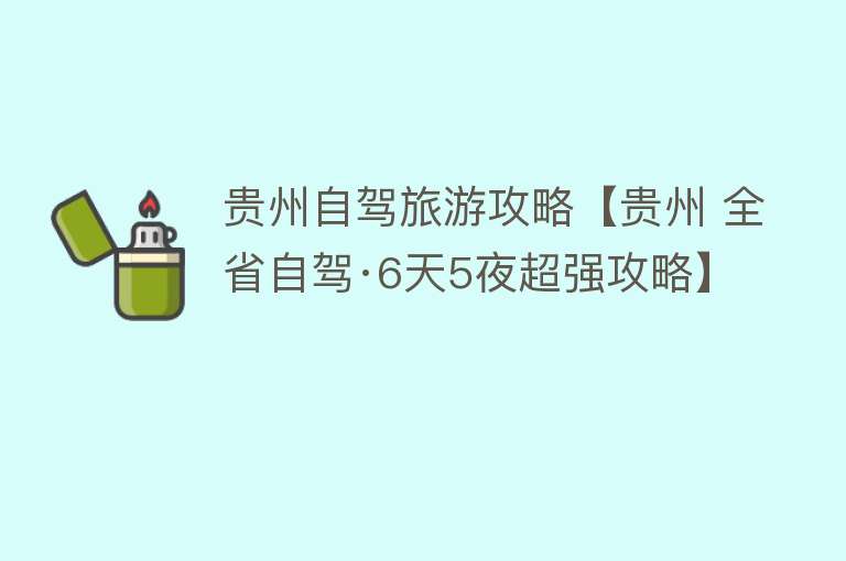 贵州自驾旅游攻略【贵州 全省自驾·6天5夜超强攻略】