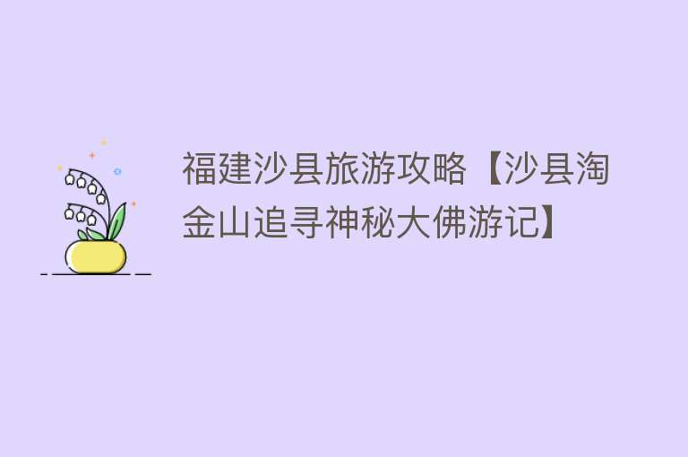 福建沙县旅游攻略【沙县淘金山追寻神秘大佛游记】