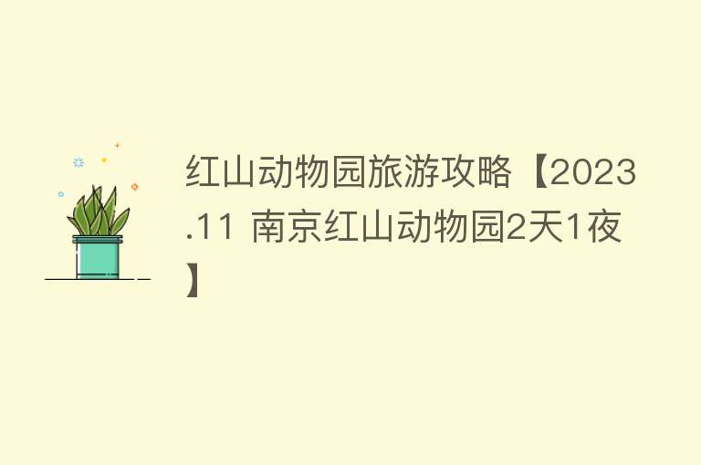 红山动物园旅游攻略【2023.11 南京红山动物园2天1夜】