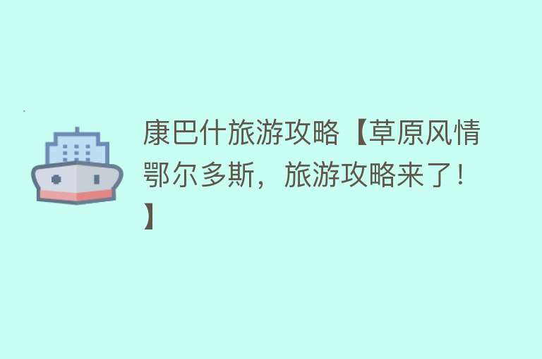 康巴什旅游攻略【草原风情鄂尔多斯，旅游攻略来了！】